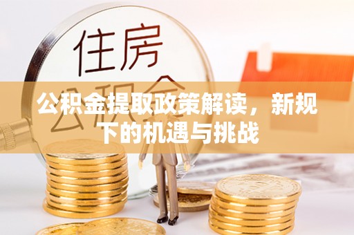 沿滩公积金提取政策解读，新规下的机遇与挑战