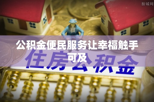 沿滩公积金便民服务让幸福触手可及