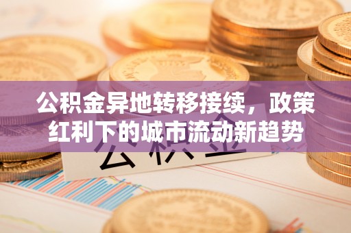 沿滩公积金异地转移接续，政策红利下的城市流动新趋势