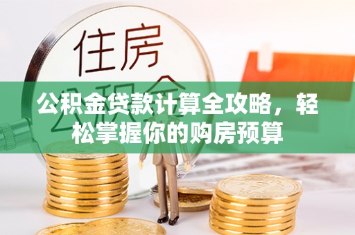 沿滩公积金贷款计算全攻略，轻松掌握你的购房预算