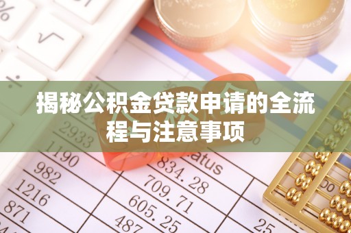 沿滩揭秘公积金贷款申请的全流程与注意事项
