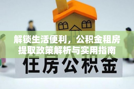 沿滩解锁生活便利，公积金租房提取政策解析与实用指南