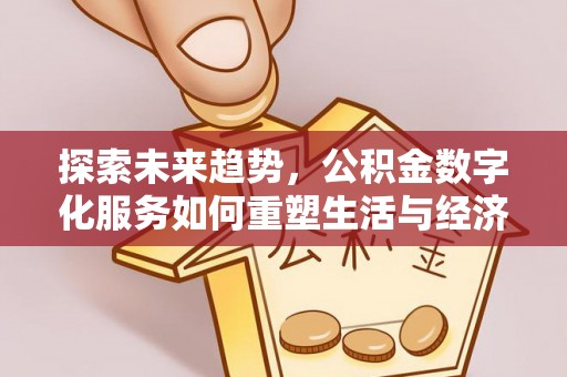沿滩探索未来趋势，公积金数字化服务如何重塑生活与经济