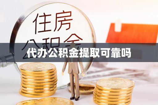 沿滩代办公积金提取可靠吗
