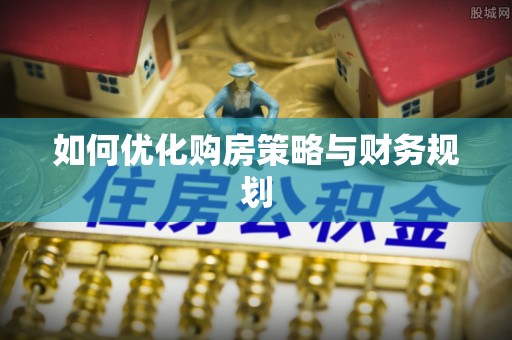 沿滩如何优化购房策略与财务规划
