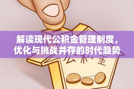 沿滩解读现代公积金管理制度，优化与挑战并存的时代趋势