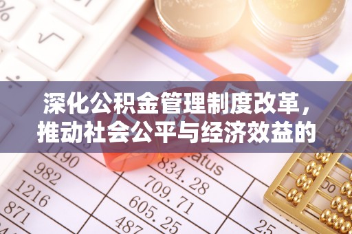 沿滩深化公积金管理制度改革，推动社会公平与经济效益的双赢