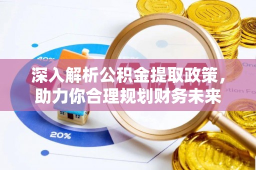 沿滩深入解析公积金提取政策，助力你合理规划财务未来